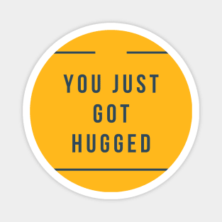 You Just Got Hugged Magnet